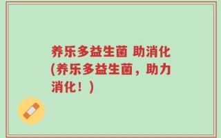 养乐多益生菌 助消化(养乐多益生菌，助力消化！)