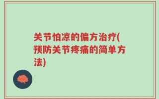 关节怕凉的偏方治疗(预防关节疼痛的简单方法)