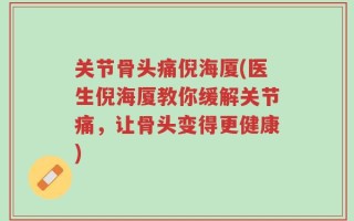 关节骨头痛倪海厦(医生倪海厦教你缓解关节痛，让骨头变得更健康)