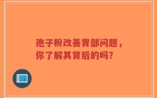 孢子粉改善胃部问题，你了解其背后的吗？