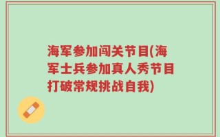 海军参加闯关节目(海军士兵参加真人秀节目打破常规挑战自我)