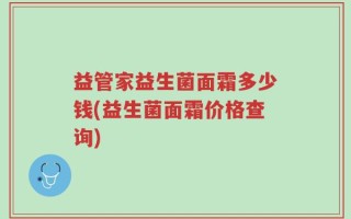 益管家益生菌面霜多少钱(益生菌面霜价格查询)