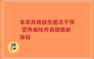 本家良田益生菌冻干饼 营养美味开启健康新体验