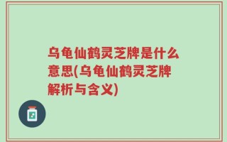 乌龟仙鹤灵芝牌是什么意思(乌龟仙鹤灵芝牌解析与含义)