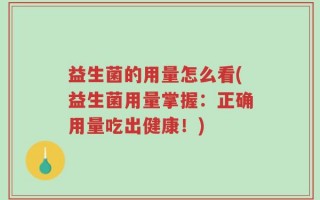 益生菌的用量怎么看(益生菌用量掌握：正确用量吃出健康！)