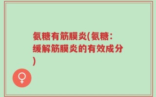 氨糖有筋膜炎(氨糖：缓解筋膜炎的有效成分)