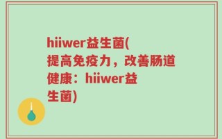 hiiwer益生菌(提高免疫力，改善肠道健康：hiiwer益生菌)