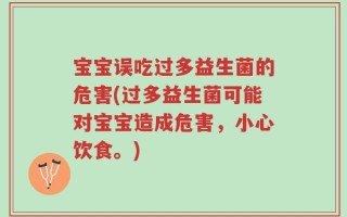 宝宝误吃过多益生菌的危害(过多益生菌可能对宝宝造成危害，小心饮食。)