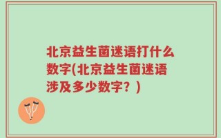 北京益生菌迷语打什么数字(北京益生菌迷语涉及多少数字？)