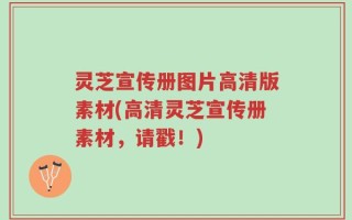 灵芝宣传册图片高清版素材(高清灵芝宣传册素材，请戳！)