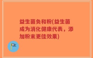 益生菌负和粉(益生菌成为消化健康代表，添加粉末更佳效果)