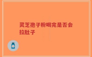 灵芝孢子粉喝完是否会拉肚子