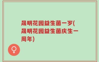 晟明花园益生菌一岁(晟明花园益生菌庆生一周年)