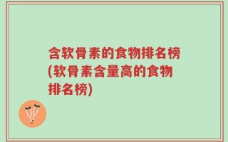 含软骨素的食物排名榜(软骨素含量高的食物排名榜)