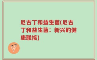 尼古丁和益生菌(尼古丁和益生菌：新兴的健康联接)