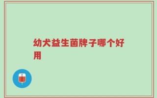 幼犬益生菌牌子哪个好用