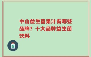 中山益生菌果汁有哪些品牌？十大品牌益生菌饮料