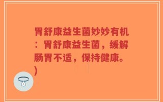 胃舒康益生菌妙妙有机：胃舒康益生菌，缓解肠胃不适，保持健康。)