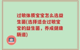 过敏体质宝宝怎么选益生菌(选择适合过敏宝宝的益生菌，养成健康肠道)