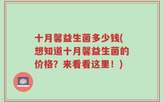 十月馨益生菌多少钱(想知道十月馨益生菌的价格？来看看这里！)