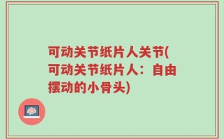 可动关节纸片人关节(可动关节纸片人：自由摆动的小骨头)