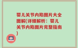婴儿关节内陷图片大全图解(详细解析：婴儿关节内陷图片完整指南)