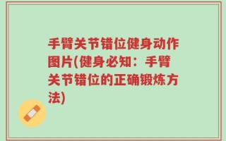 手臂关节错位健身动作图片(健身必知：手臂关节错位的正确锻炼方法)