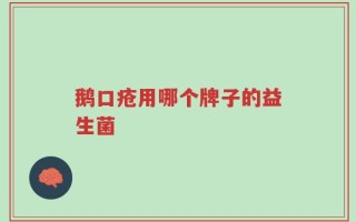 鹅口疮用哪个牌子的益生菌