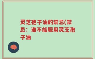 灵芝孢子油的禁忌(禁忌：谁不能服用灵芝孢子油