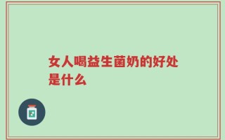 女人喝益生菌奶的好处是什么