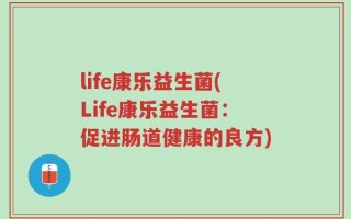 life康乐益生菌(Life康乐益生菌：促进肠道健康的良方)