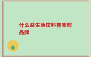 什么益生菌饮料有哪些品牌