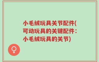 小毛绒玩具关节配件(可动玩具的关键配件：小毛绒玩具的关节)