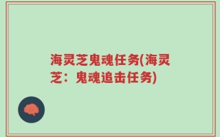 海灵芝鬼魂任务(海灵芝：鬼魂追击任务)