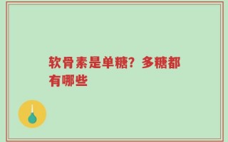 软骨素是单糖？多糖都有哪些