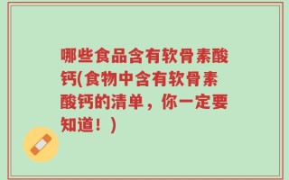 哪些食品含有软骨素酸钙(食物中含有软骨素酸钙的清单，你一定要知道！)