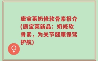 康宝莱奶修软骨素报介(康宝莱新品：奶修软骨素，为关节健康保驾护航)