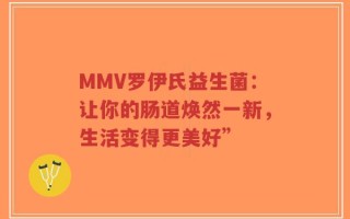 MMV罗伊氏益生菌：让你的肠道焕然一新，生活变得更美好”