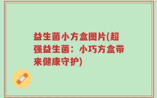 益生菌小方盒图片(超强益生菌：小巧方盒带来健康守护)