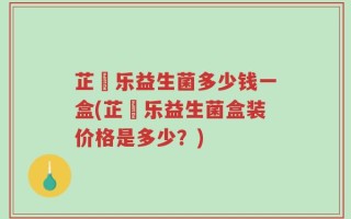 芷慜乐益生菌多少钱一盒(芷慜乐益生菌盒装价格是多少？)
