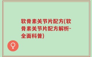 软骨素关节片配方(软骨素关节片配方解析-全面科普)