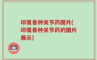 印度各种关节药图片(印度各种关节药的图片展示)