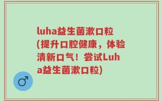 luha益生菌漱口粒(提升口腔健康，体验清新口气！尝试Luha益生菌漱口粒)