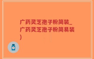 广药灵芝孢子粉简装_广药灵芝孢子粉简易装)