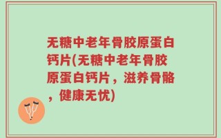无糖中老年骨胶原蛋白钙片(无糖中老年骨胶原蛋白钙片，滋养骨骼，健康无忧)