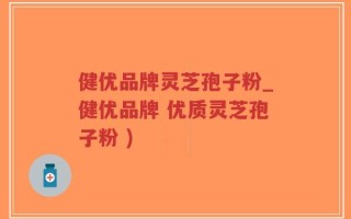 健优品牌灵芝孢子粉_健优品牌 优质灵芝孢子粉 )