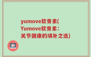 yumove软骨素(Yumove软骨素：关节健康的填补之选)