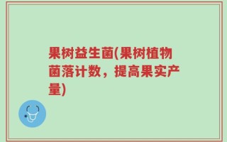 果树益生菌(果树植物菌落计数，提高果实产量)