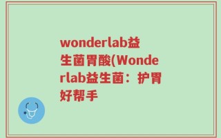 wonderlab益生菌胃酸(Wonderlab益生菌：护胃好帮手