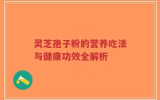灵芝孢子粉的营养吃法与健康功效全解析